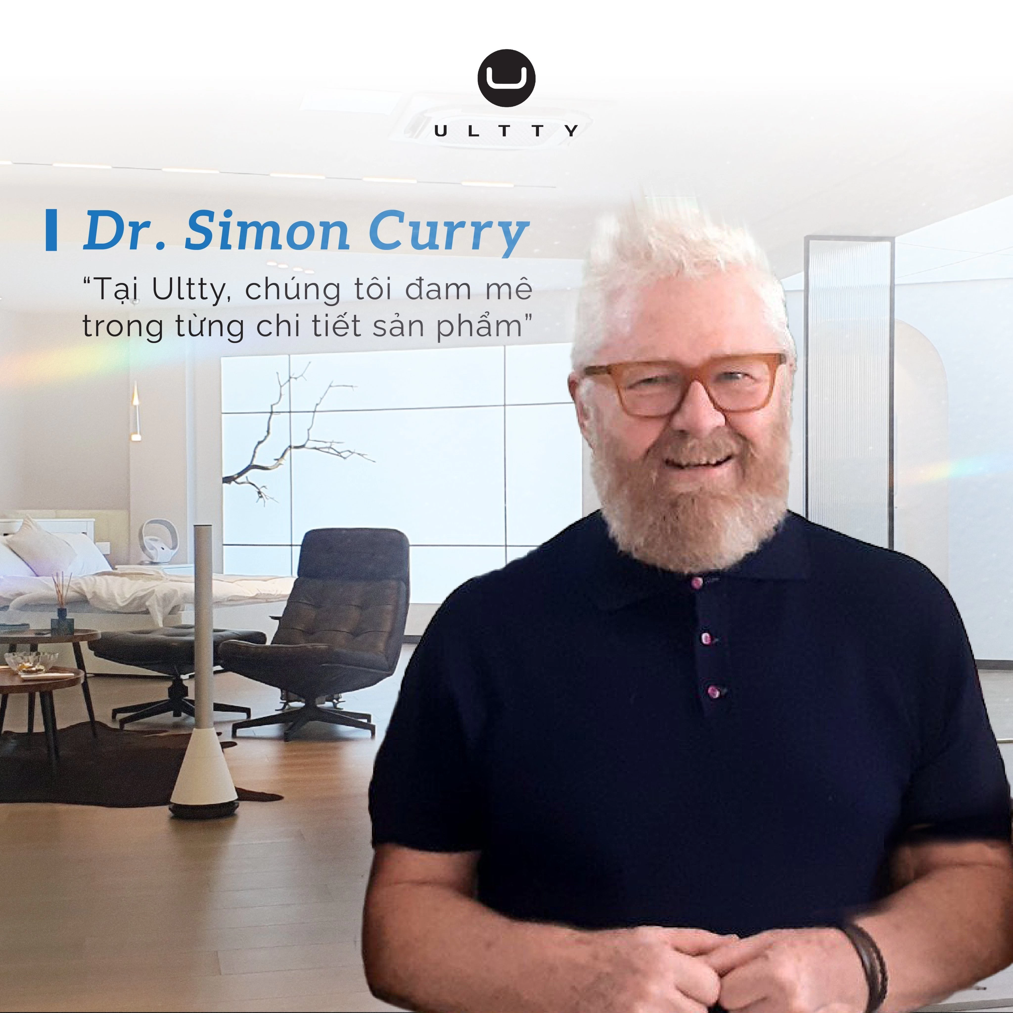 " Tại ULTTY, chúng tôi đam mê trong từng chi tiết sản phẩm " Dr Simon Curry